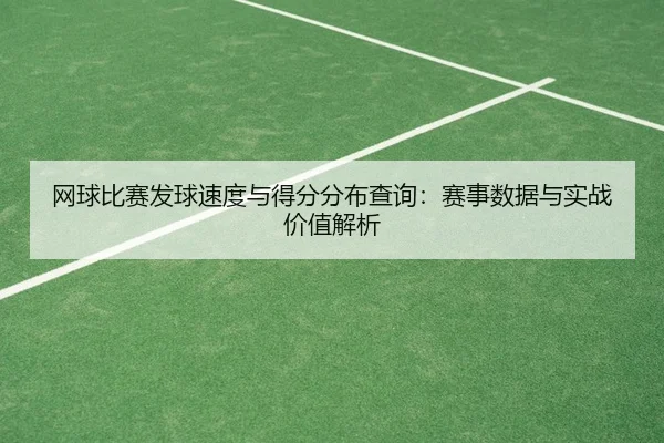 网球比赛发球速度与得分分布查询：赛事数据与实战价值解析
