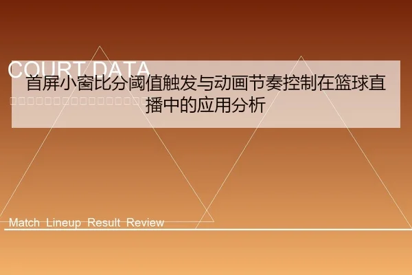 shou-ping-xiao-chuang-bi-fen-yu-zhi-chu-fa-yu-dong-hua-jie-zou-kong-zhi-zai-lan-qiu-zhi-bo-zhong-de-ying-yong-fen-xi-1-362.jpg